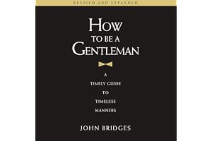 How to Be a Gentleman Revised and Expanded: A Timely Guide to Timeless Manners (A Guide to Etiquette and Skills for a Success
