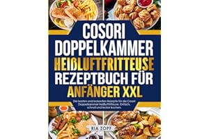 Cosori Doppelkammer Heißluftfritteuse Rezeptbuch für Anfänger XXL: Die besten und leckersten Rezepte für die Cosori Doppelkammer Heißluftfritteuse. Einfach, schnell und lecker kochen.