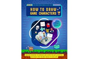 How to Draw Game Characters: Amazing Drawing Techniques and Super Fun Art Activities. Hidden Secrets Revealed. Get Ready for the Best Book of Your Life!