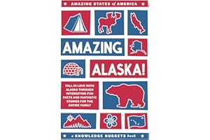 Amazing Alaska!: Fall in Love with Alaska through Interesting Fun Facts and Fantastic Stories for the Entire Family (Amazing States of America)