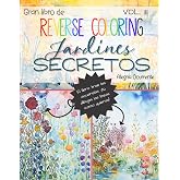 Gran Libro de Reverse Coloring (pintar al rev&eacute;s): Jardines Secretos. Vol. III.: Arte para la creatividad y el pensamiento cr&iacute;