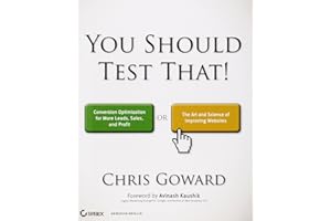 You Should Test That: Conversion Optimization for More Leads, Sales and Profit or The Art and Science of Optimized Marketing