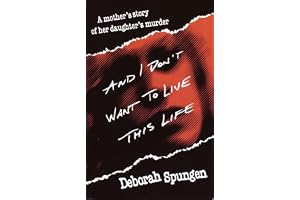 And I Don't Want to Live This Life: A Mother's Story of Her Daughter's Murder