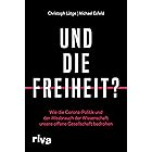 Und die Freiheit?: Wie die Corona-Politik und der Missbrauch der Wissenschaft unsere offene Gesellschaft bedrohen (German Edi