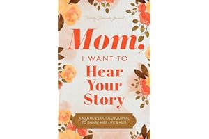 Mom, I Want to Hear Your Story: A Mother's Guided Journal To Share Her Life & Her Love