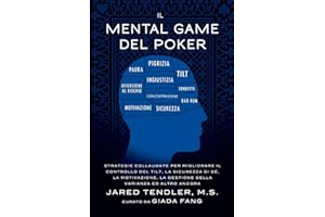 Il Mental Game Del Poker: Strategie collaudate per migliorare il controllo del tilt, la sicurezza di sé, la motivazione, la gestione della varianza ed altro ancora
