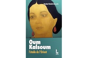 Oum Kalsoum: L'étoile de l'Orient