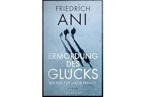 Ermordung des Glücks: Ein Fall für Jakob Franck. Roman (Jakob-Franck-Serie 2)