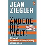 Ändere die Welt!: Warum wir die kannibalische Weltordnung stürzen müssen