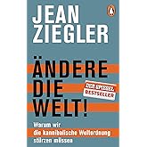 Ändere die Welt!: Warum wir die kannibalische Weltordnung stürzen müssen