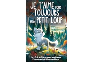Je t’aime pour toujours, mon Petit Loup: Livre pour les enfants de 3 à 6 ans pour développer la confiance en soi et la complicité | Histoire du soir sur l’amour et la tendresse d’une famille