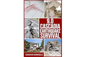 9.0 Cascadia Earthquake Survival: How to Survive the Coming Megathrust Quake That Will Devastate the Pacific Northwest (The Survival Collection)
