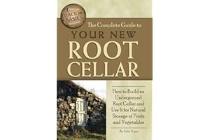 The Complete Guide to Your New Root Cellar How to Build an Underground Root Cellar and Use It for Natural Storage of Fruits and Vegetables: How to ... of Fruits & Vegetables (Back-To-Basics)