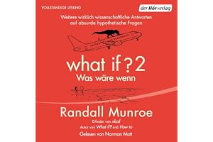 What if 2 - Was wäre wenn?: Weitere wirklich wissenschaftliche Antworten auf absurde hypothetische Fragen