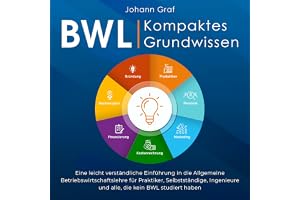 BWL - Kompaktes Grundwissen: Eine leicht verständliche Einführung in die Allgemeine Betriebswirtschaftslehre für Praktiker, S