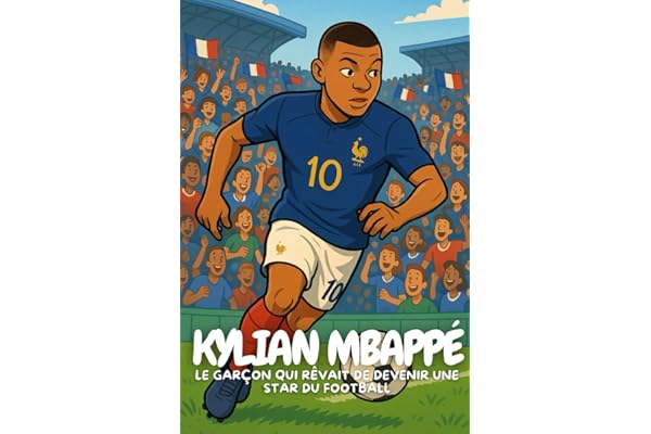 Kylian Mbappe: Une histoire vraie pour les enfants qui aiment le football et les grandes aventures