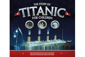 The Story of the Titanic for Children: Astonishing little-known facts and details about the most famous ship in the world