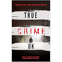 True Crime UK: Real Criminal Cases From Great Britain (True Crime International English)