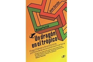 UN DRAGÓN EN EL TRÓPICO: Hugo Chávez y la economía política de la revolución bolivariana