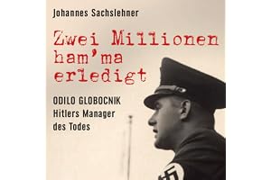 Zwei Millionen ham’ma erledigt: Odilo Globocnik. Hitlers Manager des Todes
