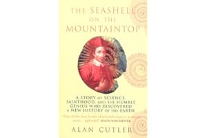 The Seashell On The Mountaintop: A Story of Science, Sainthood, and the Humble Genius who Discovered a New History of the Earth