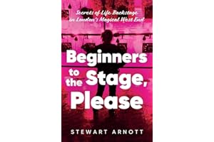 Beginners to the Stage, Please: Secrets of Life Backstage in London’s Magical West End