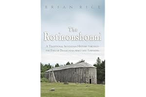 The Rotinonshonni: A Traditional Iroquoian History Through the Eyes of Teharonhia: Wako and Sawiskera (Iroquois and Their Neighbors)