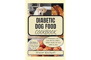 Diabetic Dog Food Cookbook: A COMPREHENSIVE GUIDE TO QUICK AND EASY DIABETIC-FRIENDLY RECIPES FOR YOUR CANINE WELLNESS