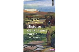 Histoire De La France Rurale. Tome 3, De 1789 A 1914, Apogee Et Crise De La Civilisation Paysanne: De 1789 à 1914