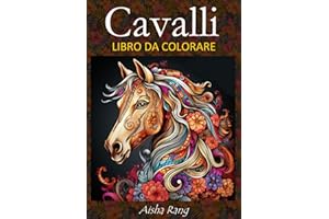 Cavalli: Libro da colorare con splendide illustrazioni antistress e rilassanti di cavalli realistici, fantasy, mandala e zentangle