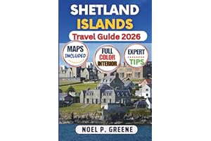 Shetland Islands Travel Guide 2026: Your Detailed Expert companion to Help You Explore Lerwick, Rugged Coastlines, Viking Heritage, Remote Isles, Hidden Gems and Local Culture