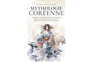 Mythologie Coréenne: Voyage au cœur des Mythes Coréens, à la découverte des Dieux, Héros et Monstres de la Culture Coréennes