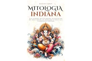 Mitologia Indiana: Alla scoperta dei miti indiani, un viaggio tra dèi, eroi e mostri, dal Ramayana ai Veda e alla filosofia dell’induismo