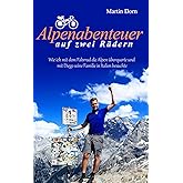 Alpenabenteuer auf zwei Rädern: Die humorvolle Erzählung einer Radreise: Wie ich mit dem Fahrrad die Alpen überquerte und mit