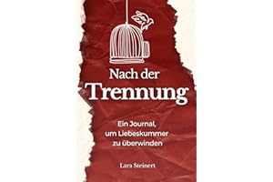 Nach der Trennung – Ein Journal, um Liebeskummer zu überwinden: Mit 100 Fragen für Herzmenschen, die nie gelernt haben, loszulassen - Und für alle, ... dass es Zeit ist, sich selbst zu wählen