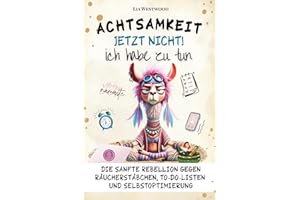 Achtsamkeit. Jetzt nicht. Ich habe zu tun.: Das humorvolle Achtsamkeitsbuch – ironisch, kreativ & unterhaltsam für mehr Selbstfürsorge und Gelassenheit. Witziges Anti-Stress Geschenk für Frauen.
