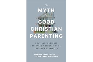 Myth of Good Christian Parenting, The: How False Promises Betrayed a Generation of Evangelical Families