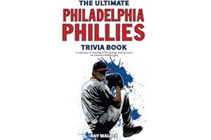 The Ultimate Philadelphia Phillies Trivia Book: A Collection of Amazing Trivia Quizzes and Fun Facts for Die-Hard Phillies Fans!