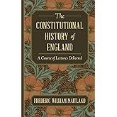 The Constitutional History of England: A Course of Lectures Delivered