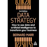 Data Strategy: How to Use Data and Artificial Intelligence to Transform Your Business