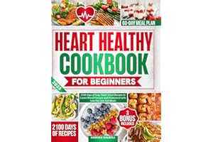 Heart Healthy Cookbook for Beginners: 2100 Days of Easy, Heart-Smart Recipes to Lower Blood Pressure and Cholesterol with Low-Fat, Low-Salt Meals | Includes a 60-Day Meal Plan for Lifelong Wellness