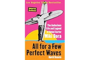 All for a Few Perfect Waves: The Audacious Life and Legend of Rebel Surfer Miki Dora