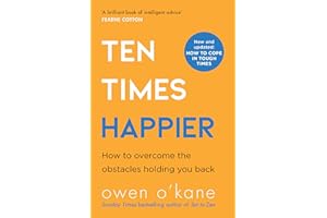 Ten Times Happier: From the bestselling author of Addicted to Anxiety comes an intelligent and practical self-help guide on how to let go of what’s holding you back