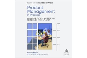 Product Management in Practice: A Practical, Tactical Guide for Your First Day and Every Day After, 2nd Edition