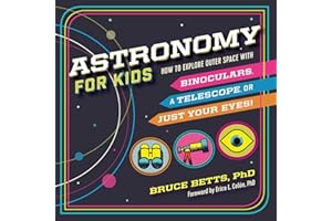 Astronomy for Kids: How to Explore Outer Space with Binoculars, a Telescope, or Just Your Eyes!