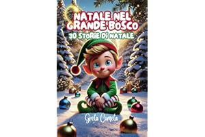 Natale nel Grande Bosco: Libro Elfo di Natale Illustrato a Colori – Le Avventure di Elvis l’Elfo, una Storia Natalizia per Bambini Ricca di Preziosi Insegnamenti per Scoprire i Valori del Natale