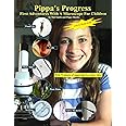 Pippa's Progress. First Adventures With A Microscope For Children: Volume 1