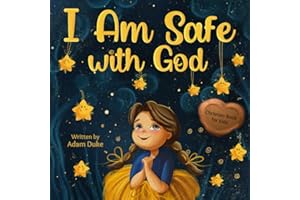 I Am Safe With God: Children’s Christian Book on Faith and God’s Love, a Heartwarming Story to Overcome Fear and Feel Safe, Perfect for Kids Ages 4-8 (With God I am Books)