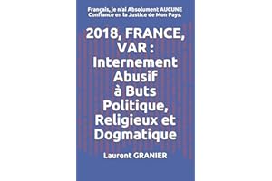 2018, FRANCE, VAR : Internement Abusif, à Buts Politique, Religieux et Dogmatique: Français, je n'ai Absolument AUCUNE Confiance en la Justice de Mon Pays. (Histoires Vraies - Témoignages, Band 1)