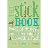 The Stick Book: Loads of things you can make or do with a stick (Going Wild)